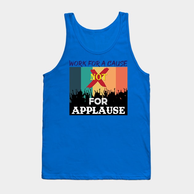 Work for a cause, not for applause. Inspirational Quote! Tank Top by Shirty.Shirto